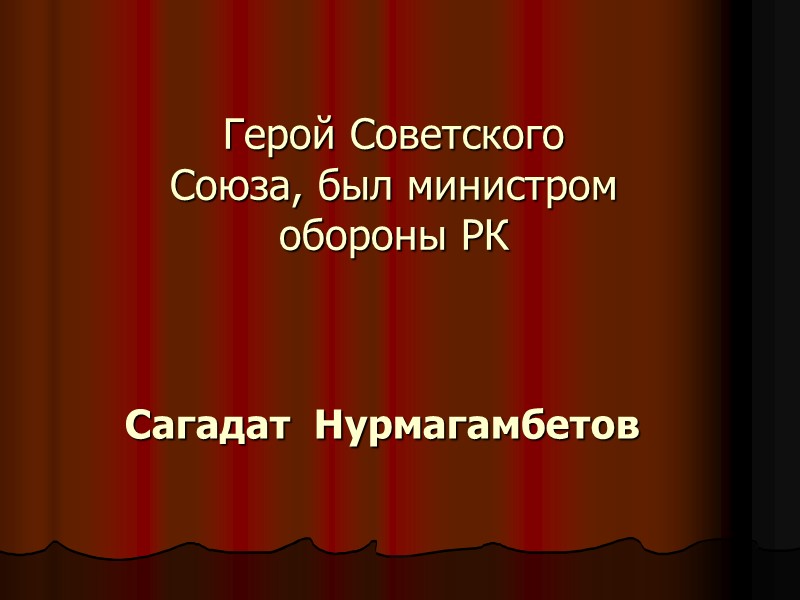 Герой Советского Союза, был министром обороны РК Сагадат  Нурмагамбетов